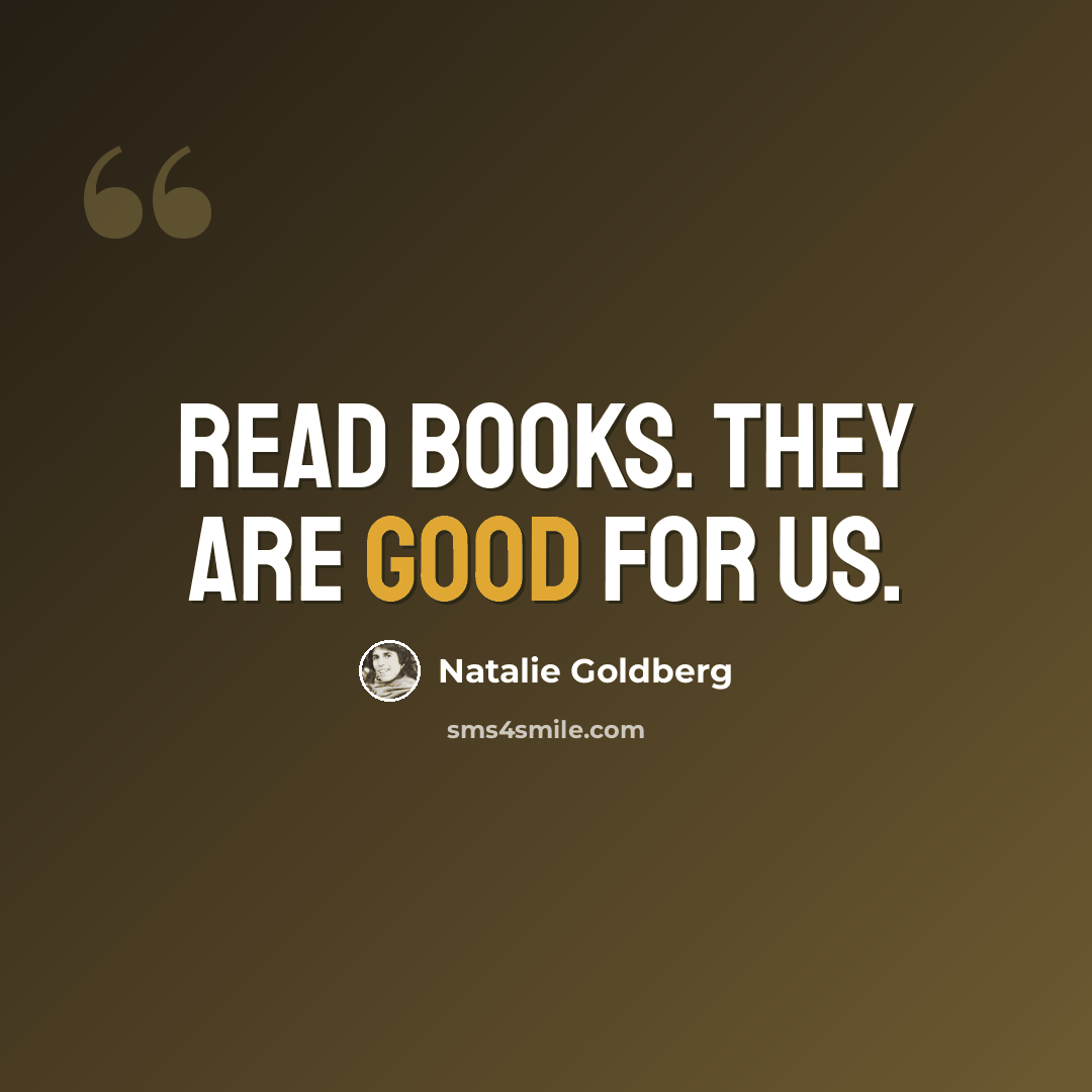 “Read books. They are good for us.” quote by Natalie Goldberg