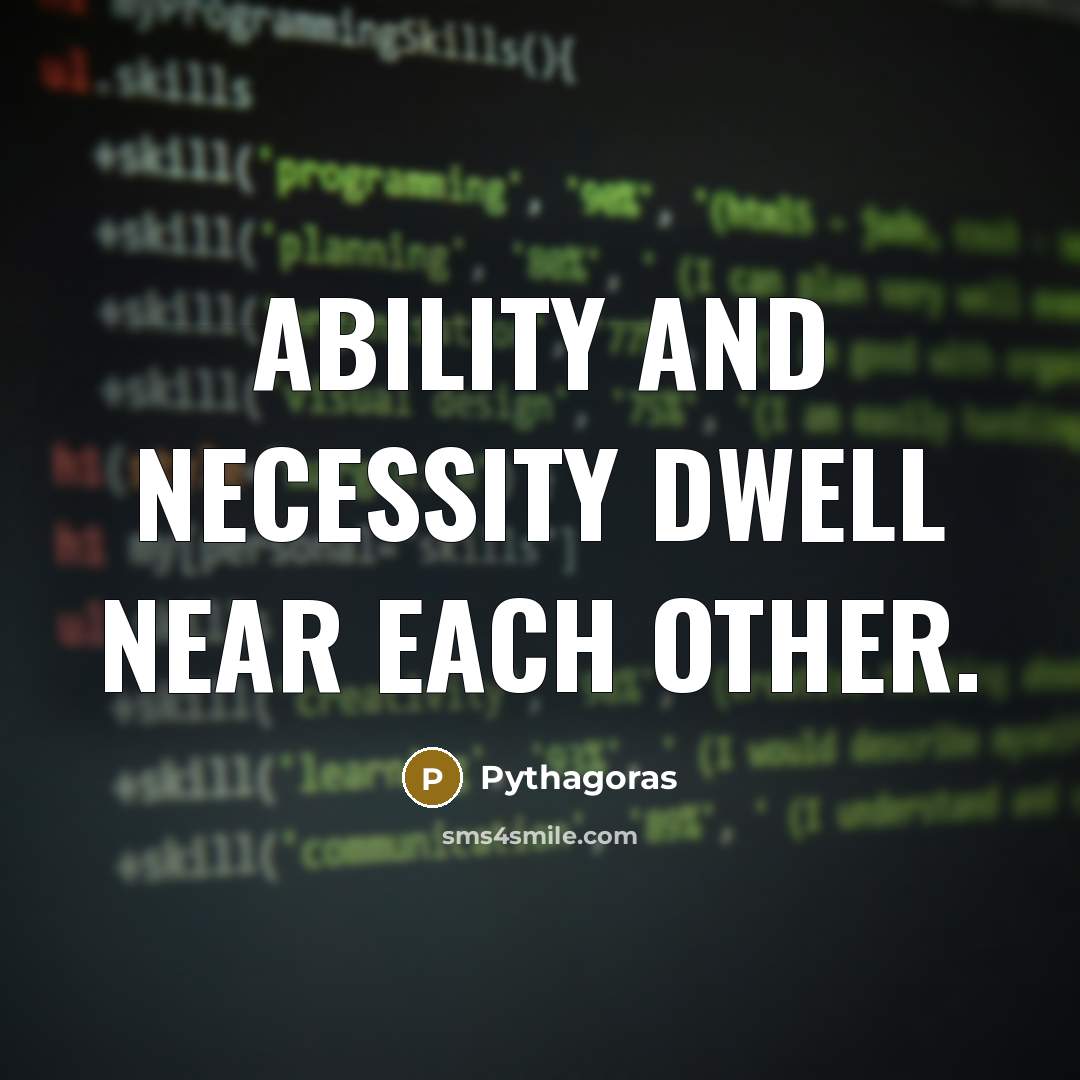 “Ability and necessity dwell near each other.” quote by Pythagoras