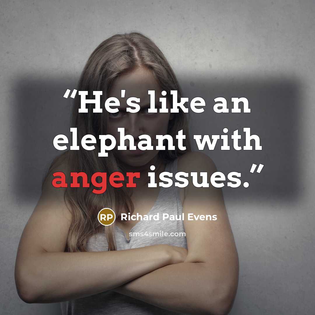 “He's like an elephant with anger issues.” quote by Richard Paul Evens