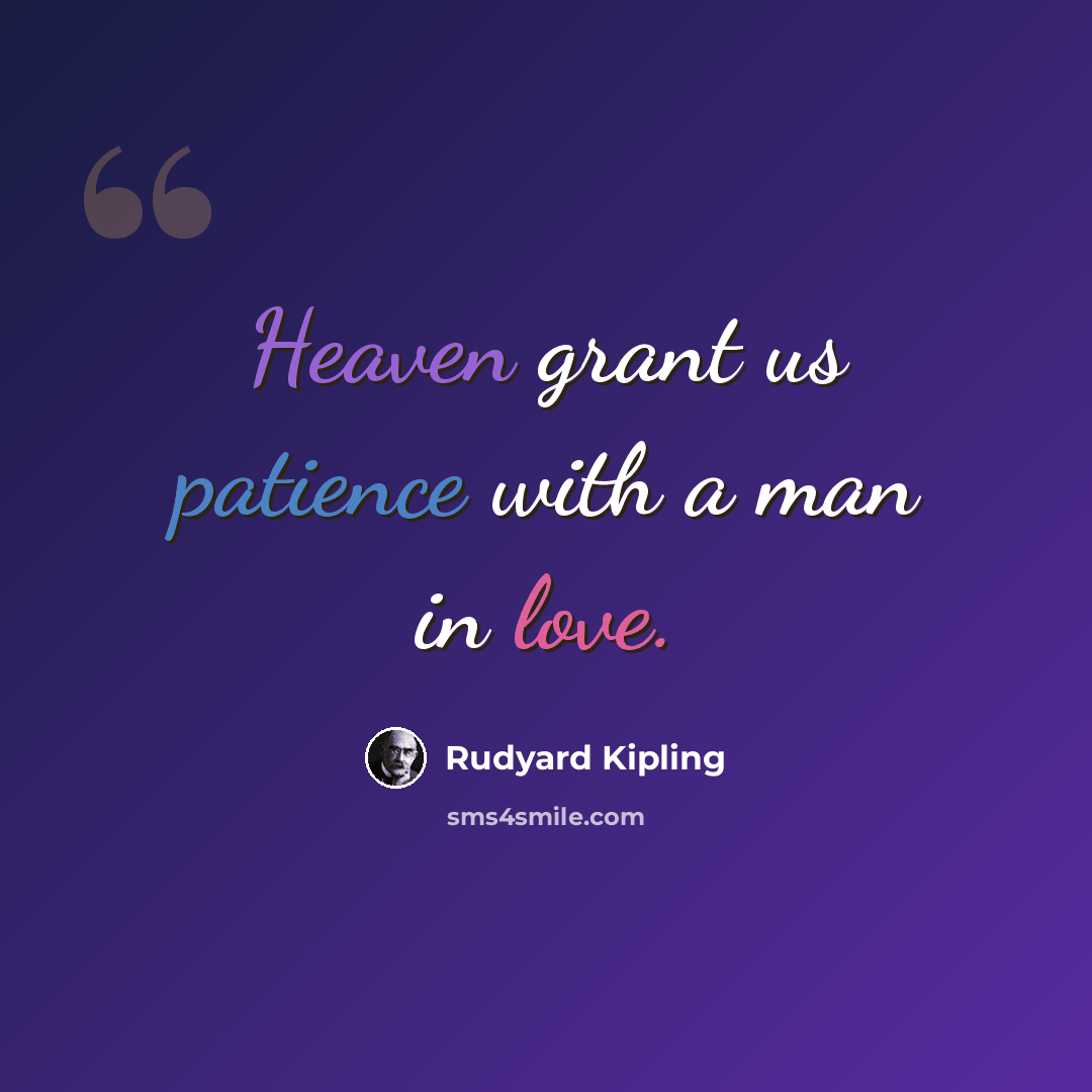 “Heaven grant us patience with a man in love.” quote by Rudyard Kipling