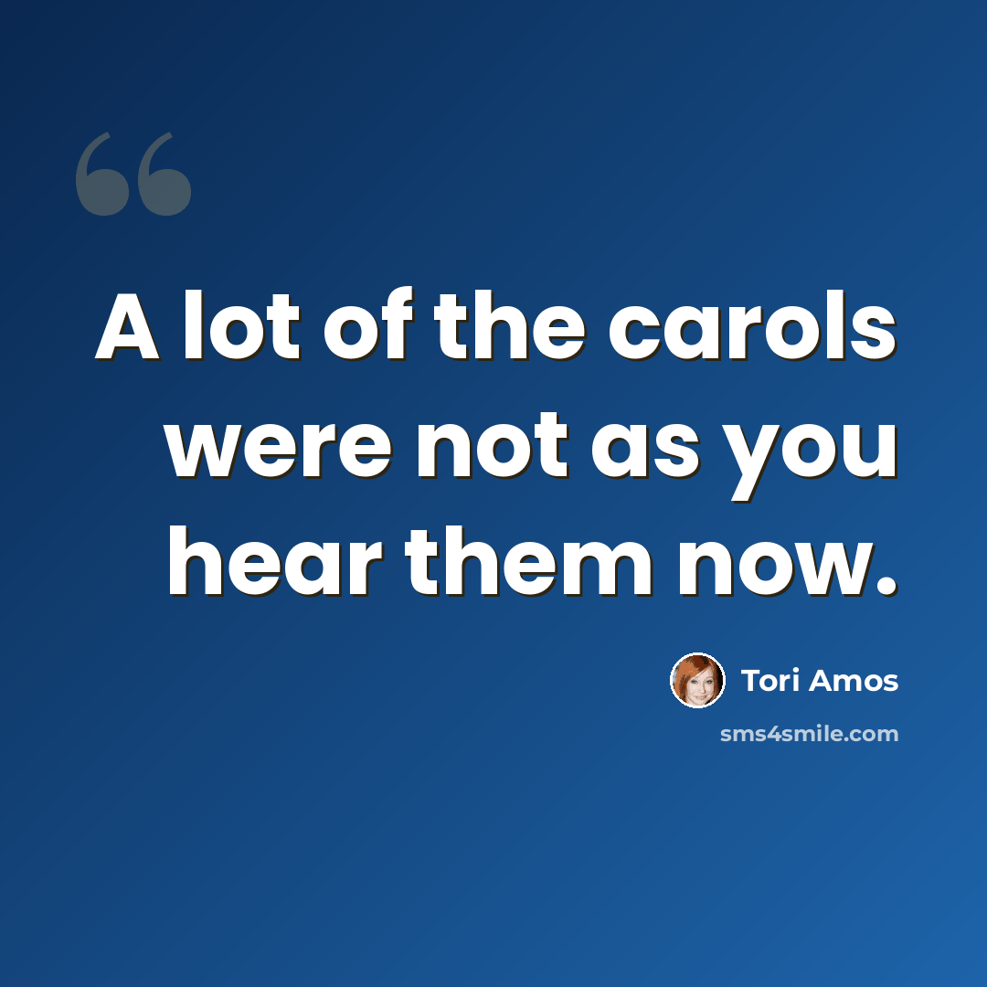 “A lot of the carols were not as you hear them now.” quote by Tori Amos