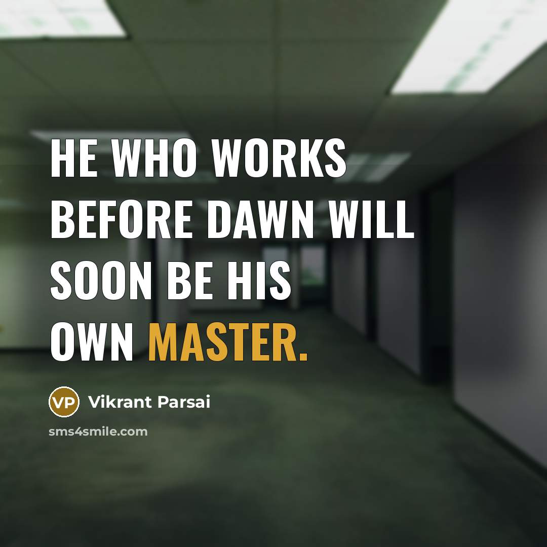 “He who works before dawn will soon be his own master.” quote by Vikrant Parsai