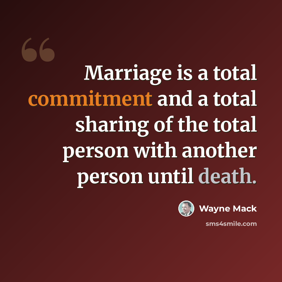 “Marriage is a total commitment and a total sharing of the total person with another person until death.” quote by Wayne Mack
