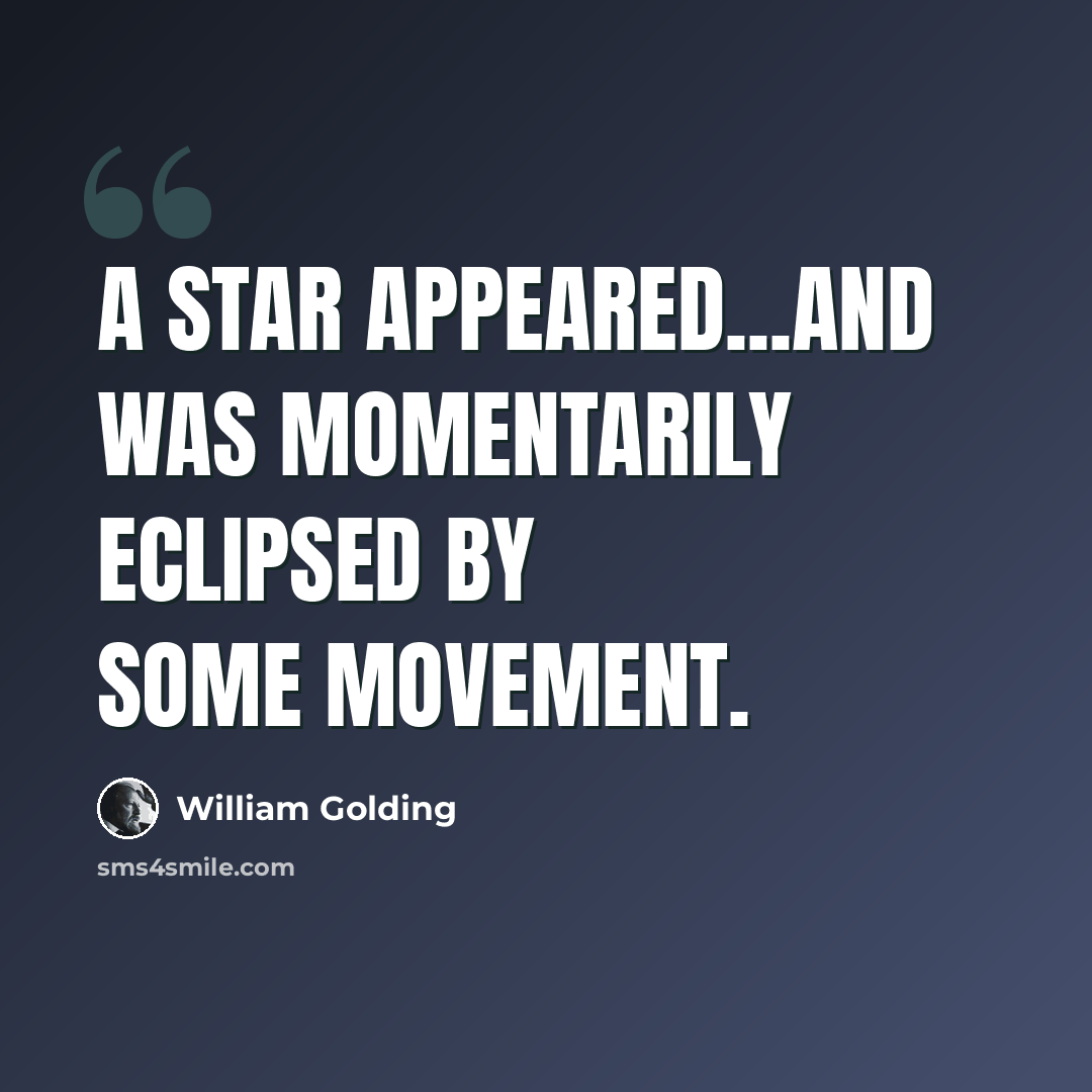 “A star appeared...and was momentarily eclipsed by some movement.” quote by William Golding