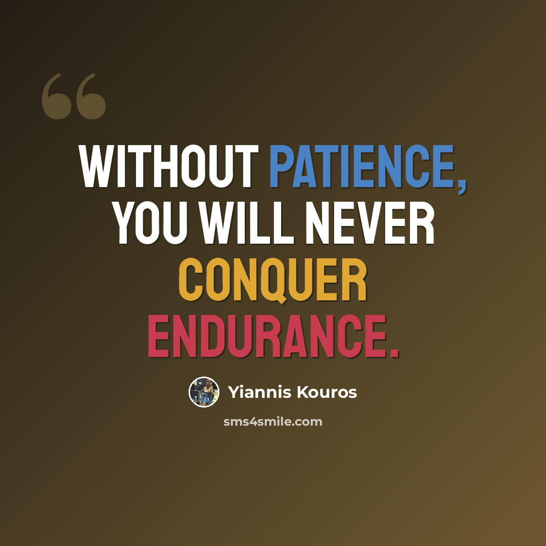 “Without patience, you will never conquer endurance.” quote by Yiannis Kouros