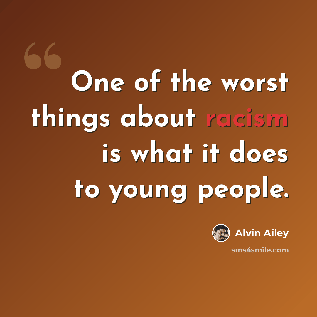 “One of the worst things about racism is what it does to young people.” quote by Alvin Ailey