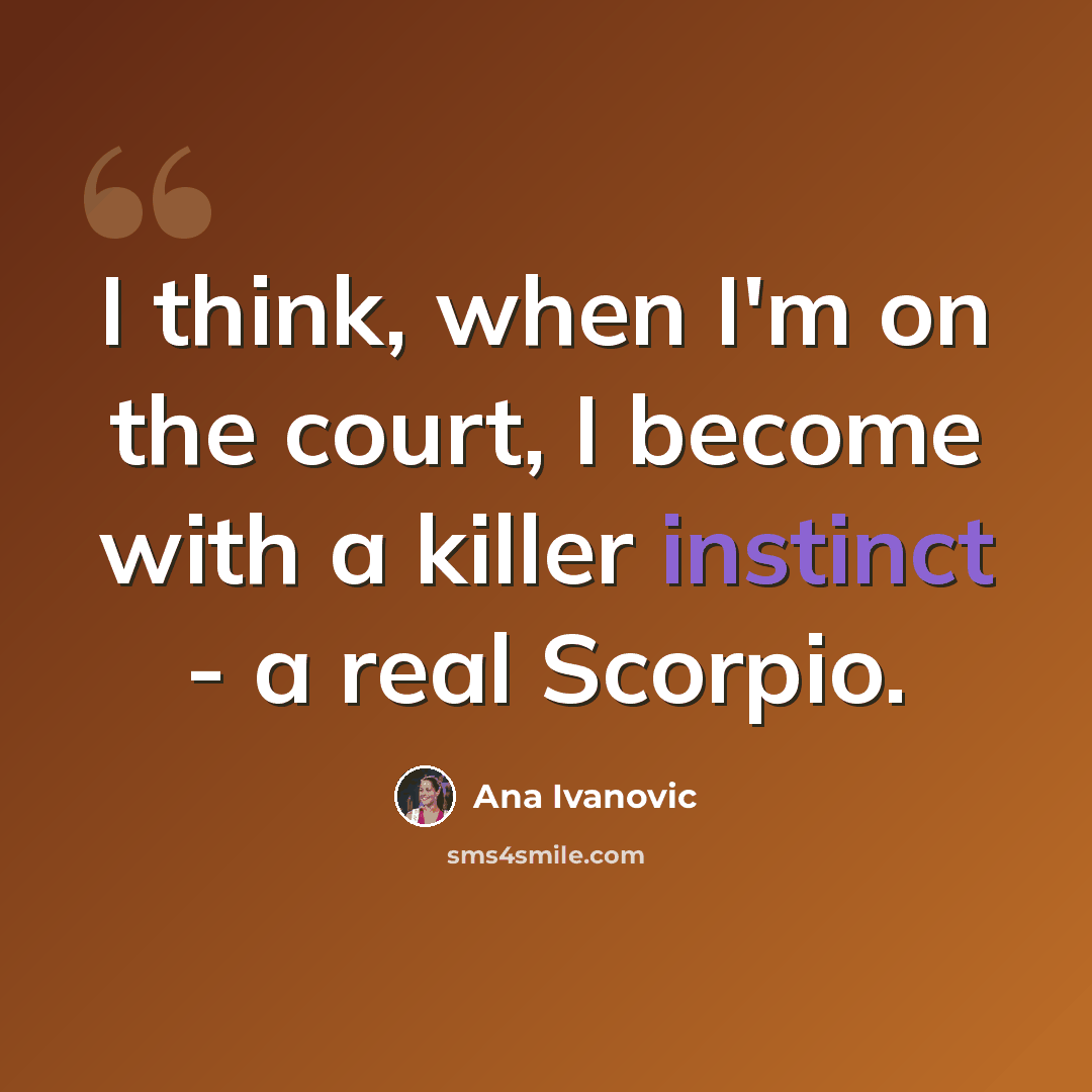 “I think, when I'm on the court, I become with a killer instinct - a real Scorpio.” quote by Ana Ivanovic
