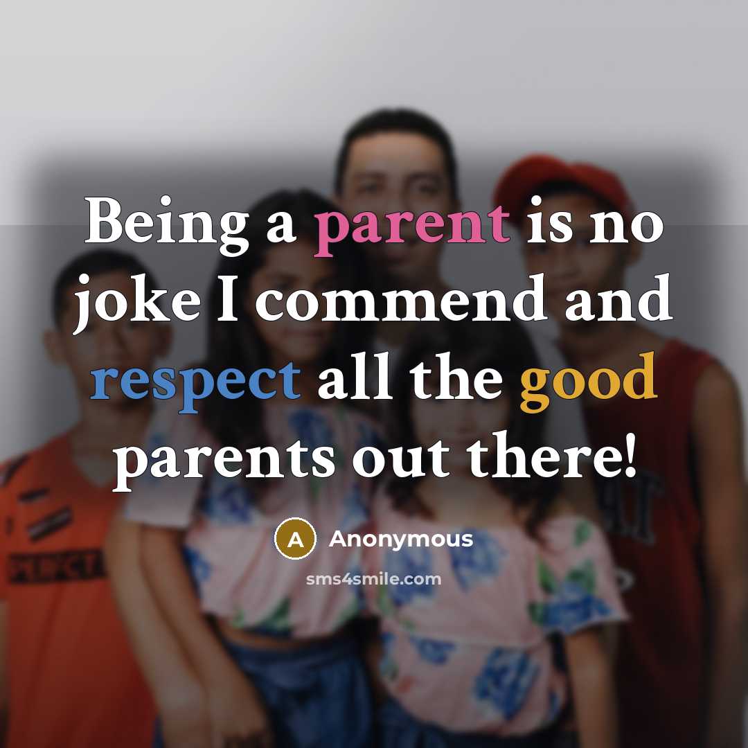 “Being a parent is no joke I commend and respect all the good parents out there!” quote by Anonymous