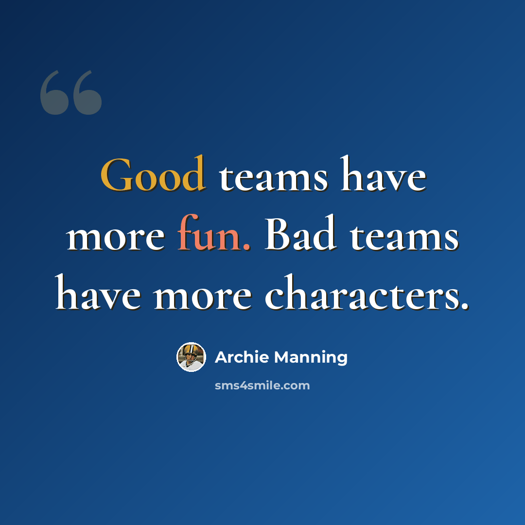 “Good teams have more fun. Bad teams have more characters.” quote by Archie Manning