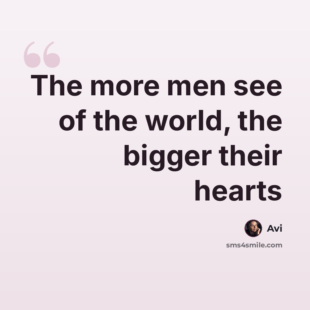 “The more men see of the world, the bigger their hearts” quote by Avi