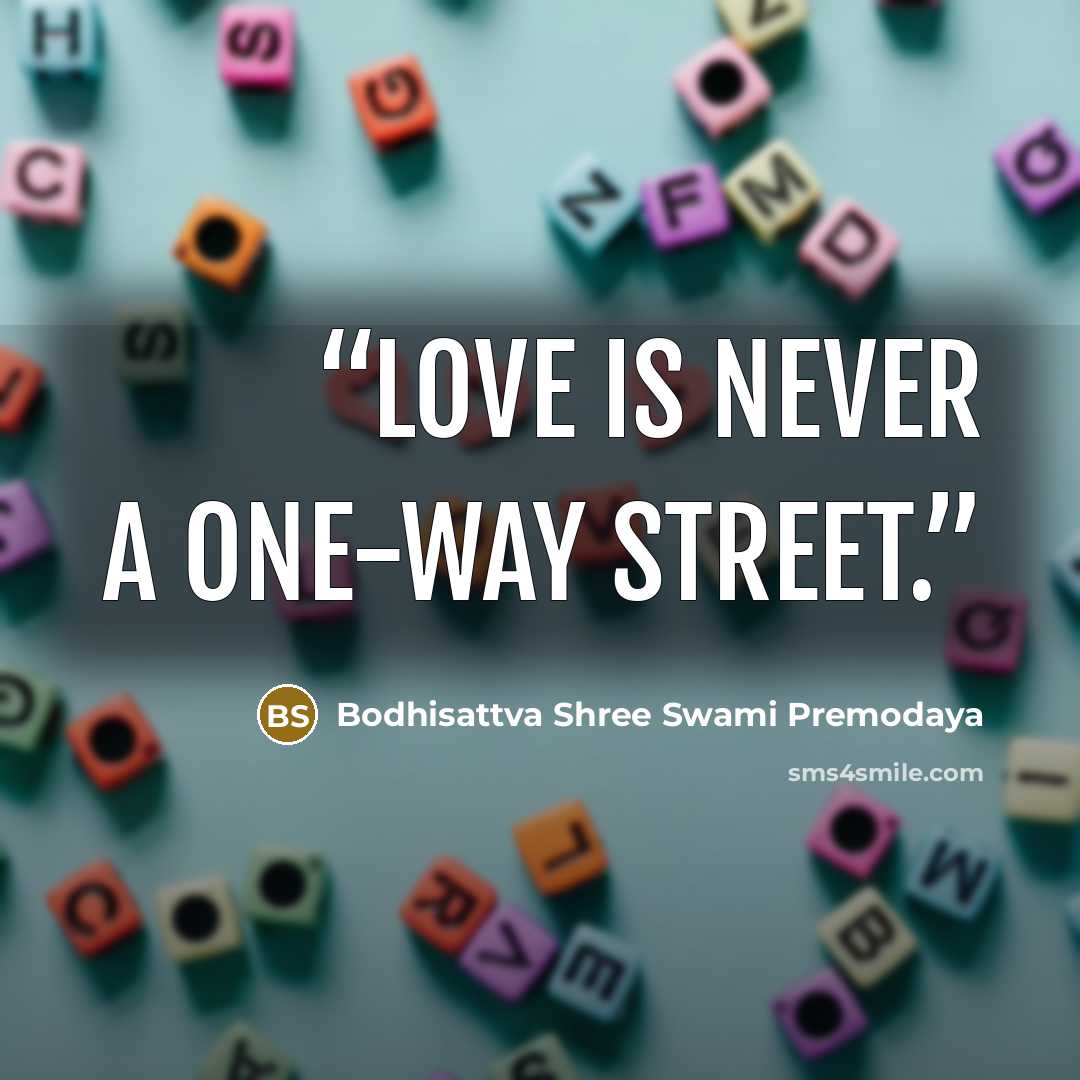“Love is never a one-way street.” quote by Bodhisattva Shree Swami Premodaya