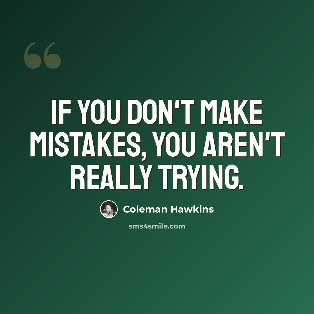 “If you don't make mistakes, you aren't really trying.” quote by Coleman Hawkins