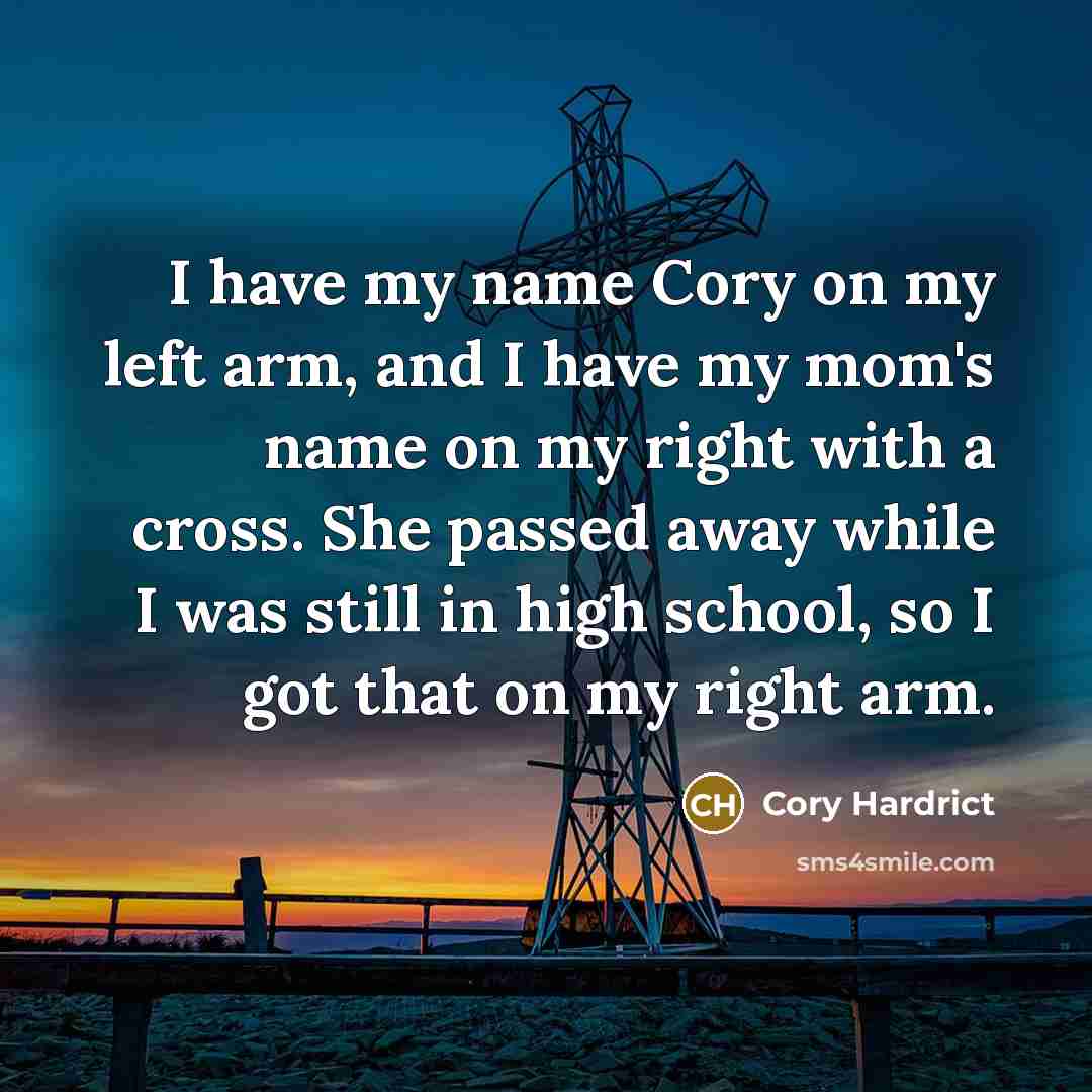 “I have my name Cory on my left arm, and I have my mom's name on my right with a cross. She passed away while I was still in high school, so I got that on my right arm.” quote by Cory Hardrict