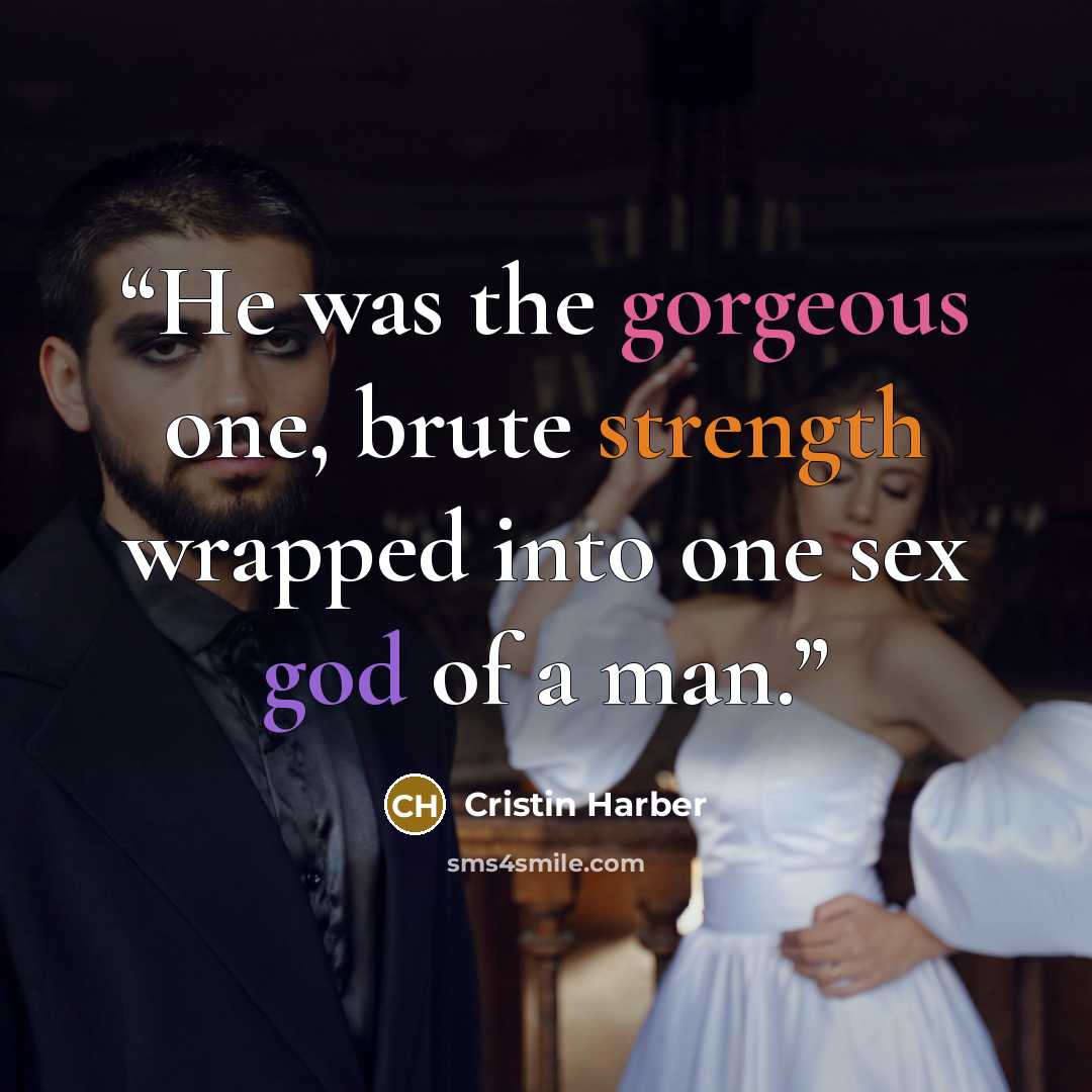 “He was the gorgeous one, brute strength wrapped into one sex god of a man.” quote by Cristin Harber