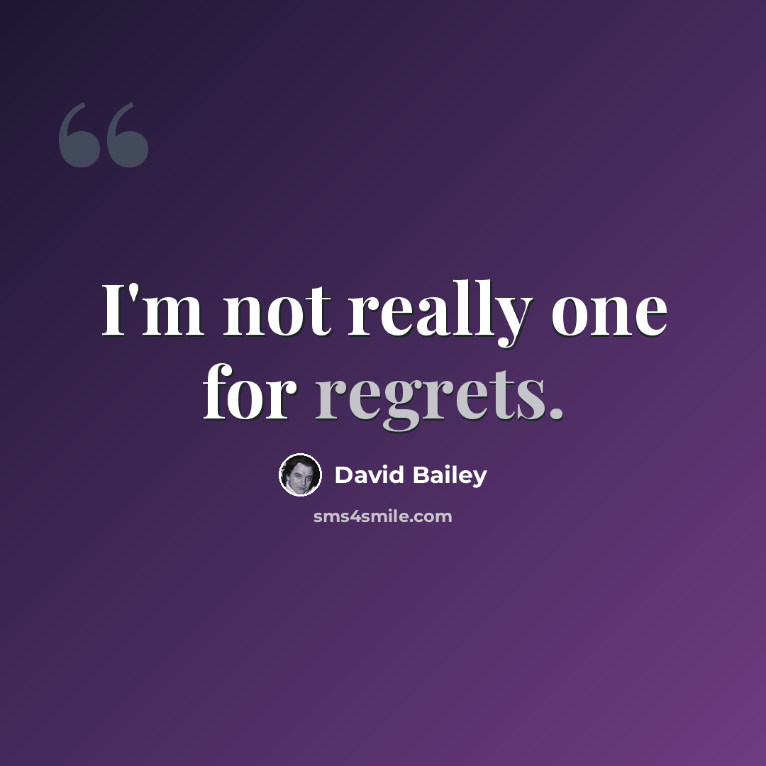 “I'm not really one for regrets.” quote by David Bailey
