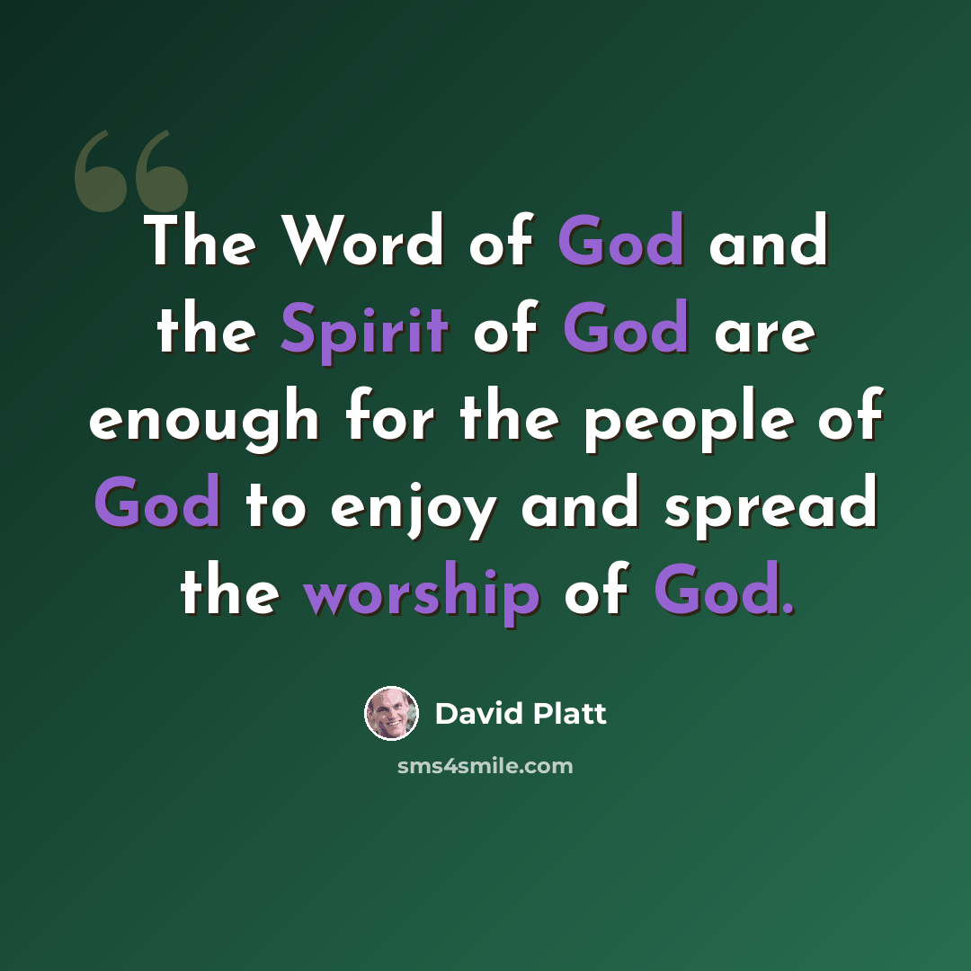 “The Word of God and the Spirit of God are enough for the people of God to enjoy and spread the worship of God.” quote by David Platt