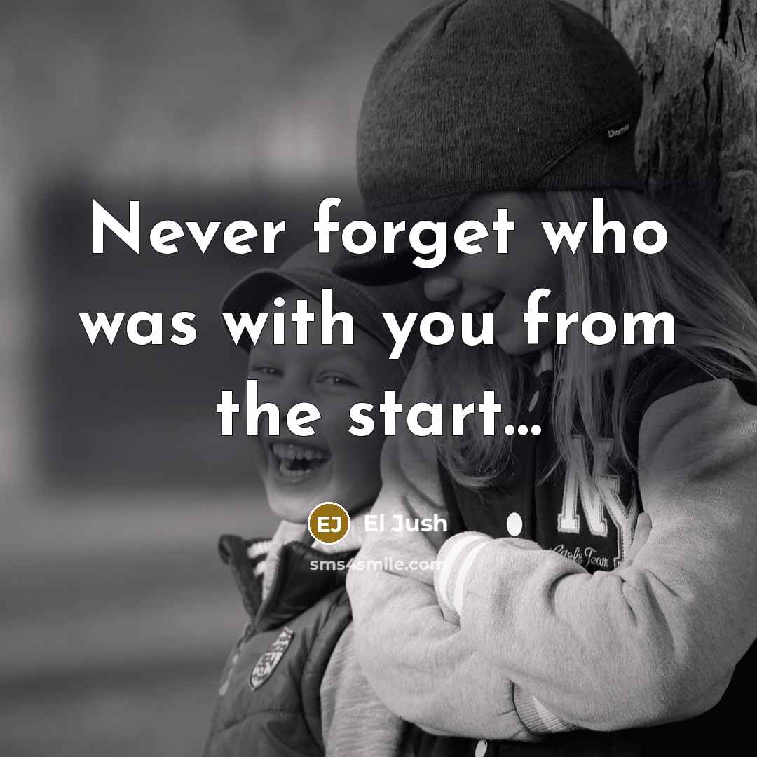 “Never forget who was with you from the start…” quote by El Jush