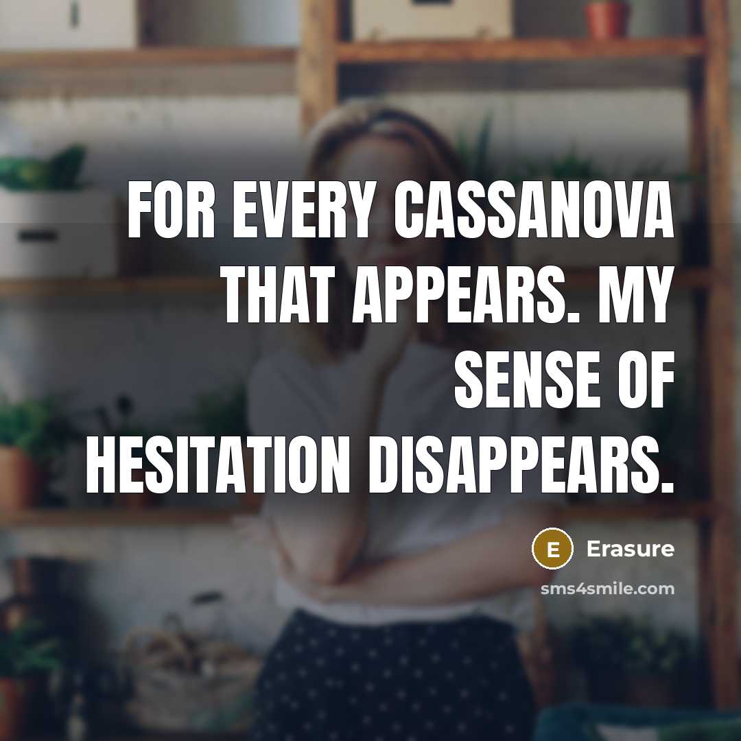 “For every Cassanova that appears. My sense of hesitation disappears.” quote by Erasure