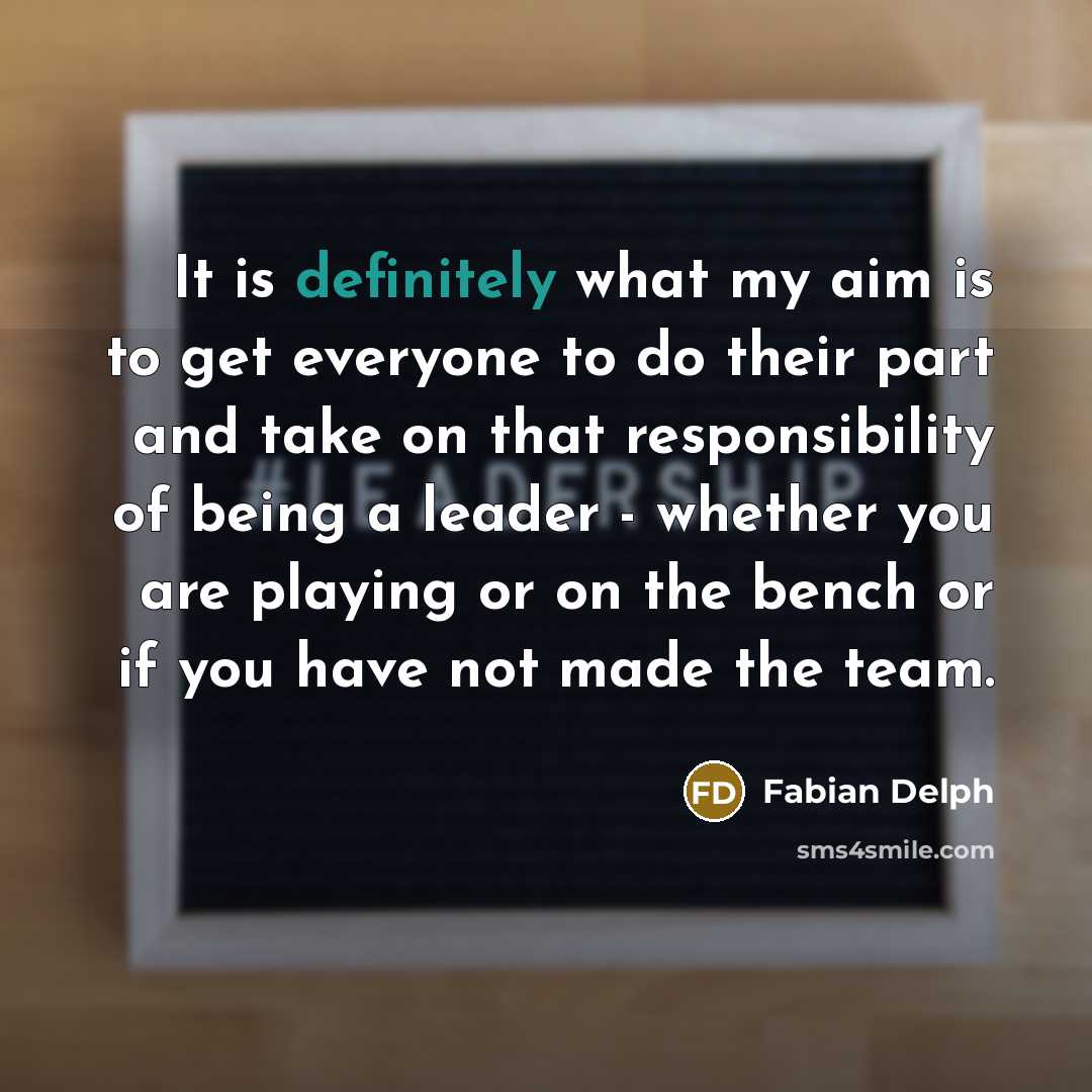 “It is definitely what my aim is to get everyone to do their part and take on that responsibility of being a leader - whether you are playing or on the bench or if you have not made the team.” quote by Fabian Delph