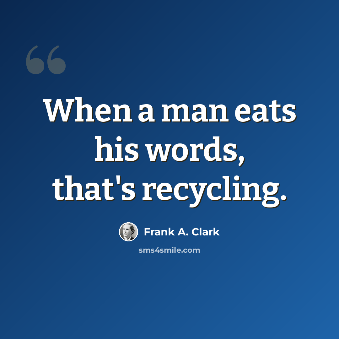“When a man eats his words, that's recycling.” quote by Frank A. Clark
