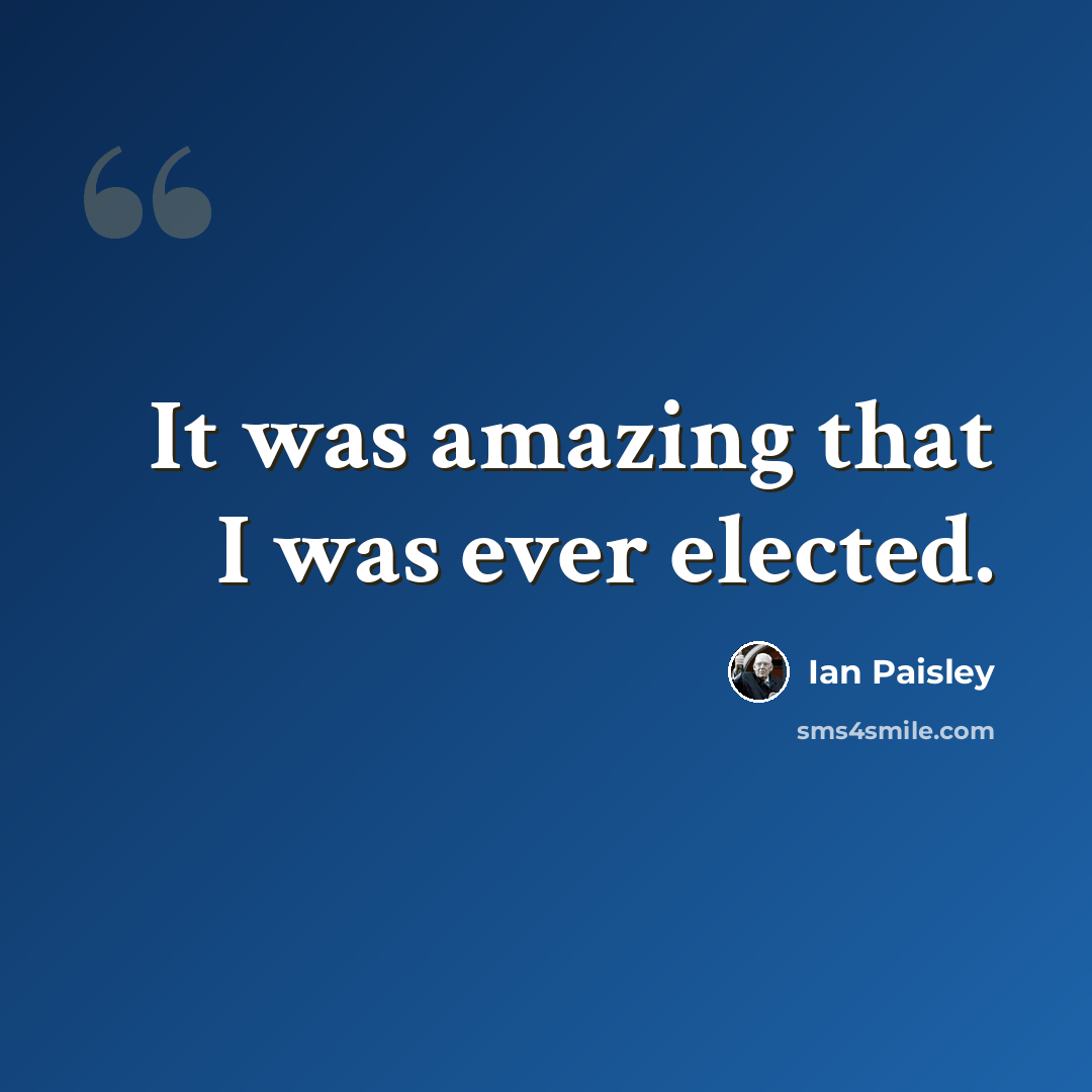 “It was amazing that I was ever elected.” quote by Ian Paisley