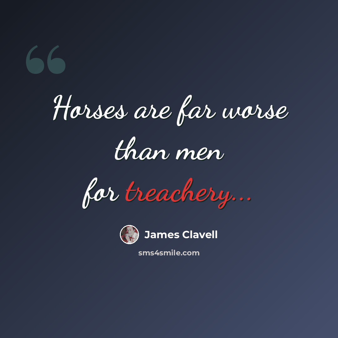 “Horses are far worse than men for treachery...” quote by James Clavell