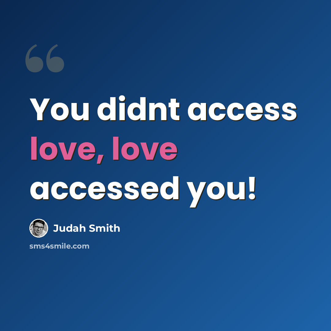 “You didnt access love, love accessed you!” quote by Judah Smith