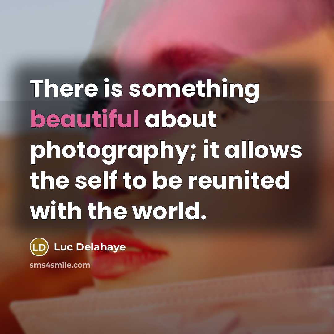 “There is something beautiful about photography; it allows the self to be reunited with the world.” quote by Luc Delahaye