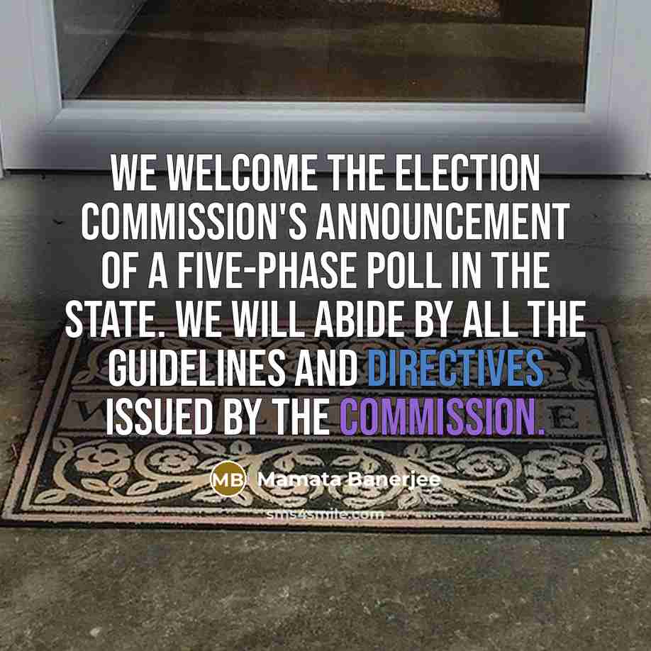 “We welcome the Election Commission's announcement of a five-phase poll in the state. We will abide by all the guidelines and directives issued by the Commission.” quote by Mamata Banerjee