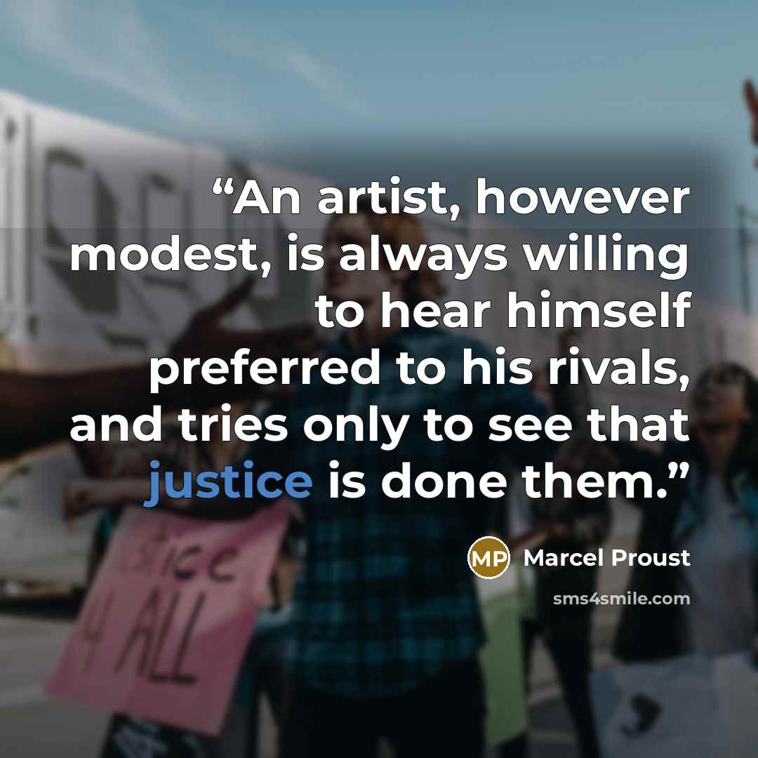 “An artist, however modest, is always willing to hear himself preferred to his rivals, and tries only to see that justice is done them.” quote by Marcel Proust