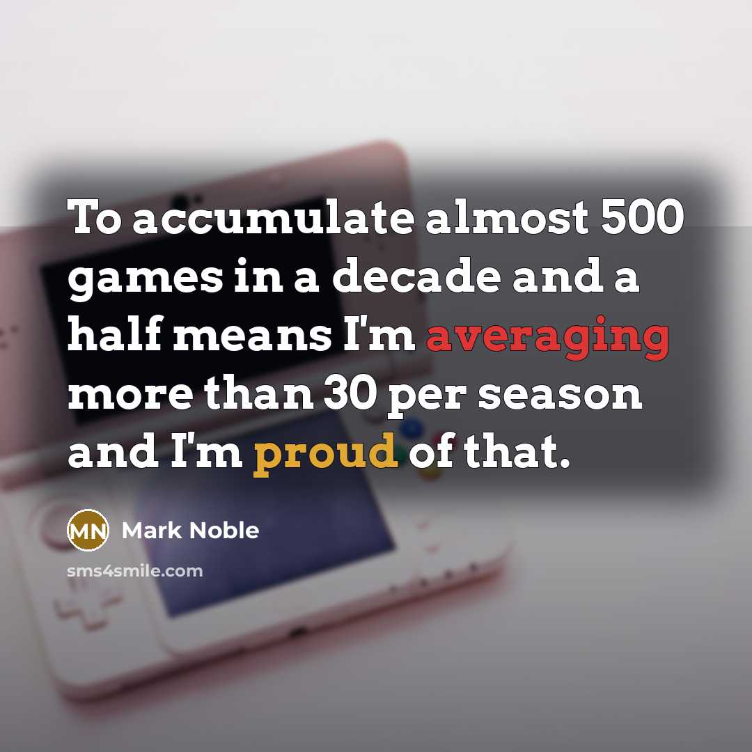 “To accumulate almost 500 games in a decade and a half means I'm averaging more than 30 per season and I'm proud of that.” quote by Mark Noble