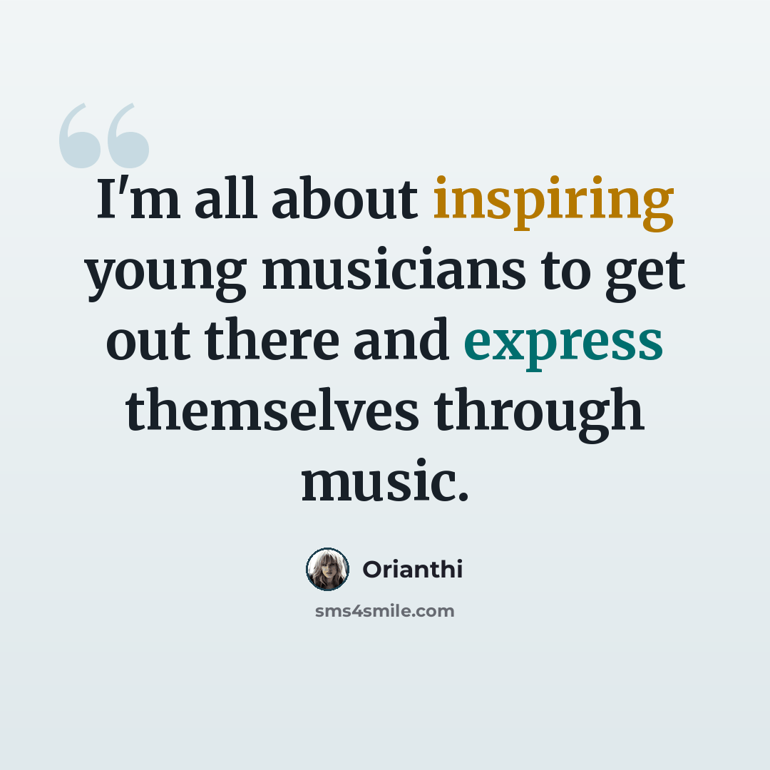 “I'm all about inspiring young musicians to get out there and express themselves through music.” quote by Orianthi