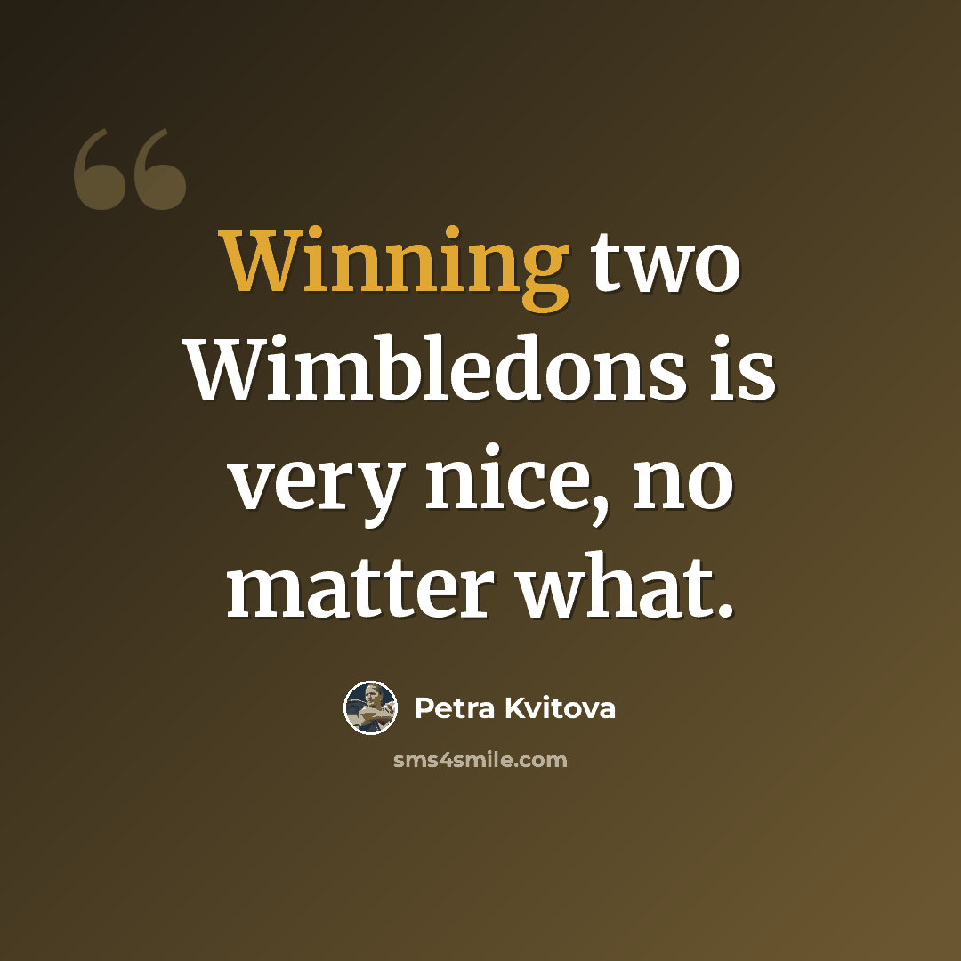 “Winning two Wimbledons is very nice, no matter what.” quote by Petra Kvitova