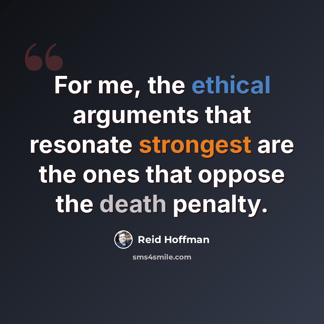 “For me, the ethical arguments that resonate strongest are the ones that oppose the death penalty.” quote by Reid Hoffman