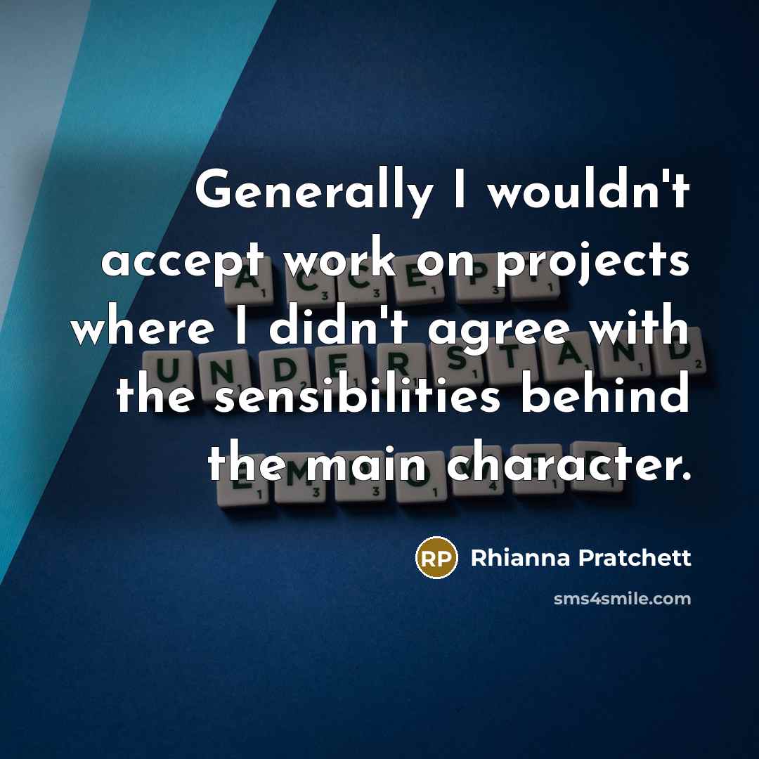 “Generally I wouldn't accept work on projects where I didn't agree with the sensibilities behind the main character.” quote by Rhianna Pratchett