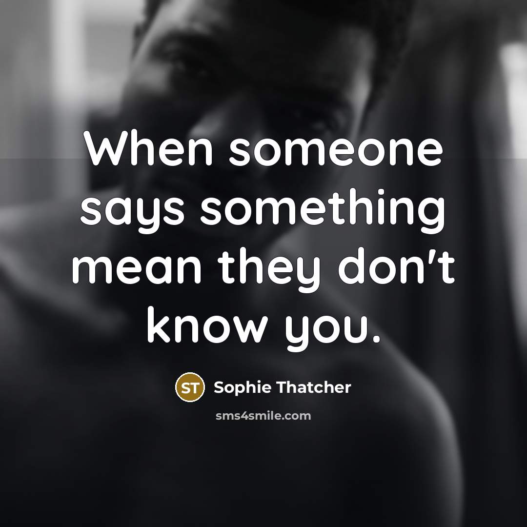 “When someone says something mean they don't know you.” quote by Sophie Thatcher