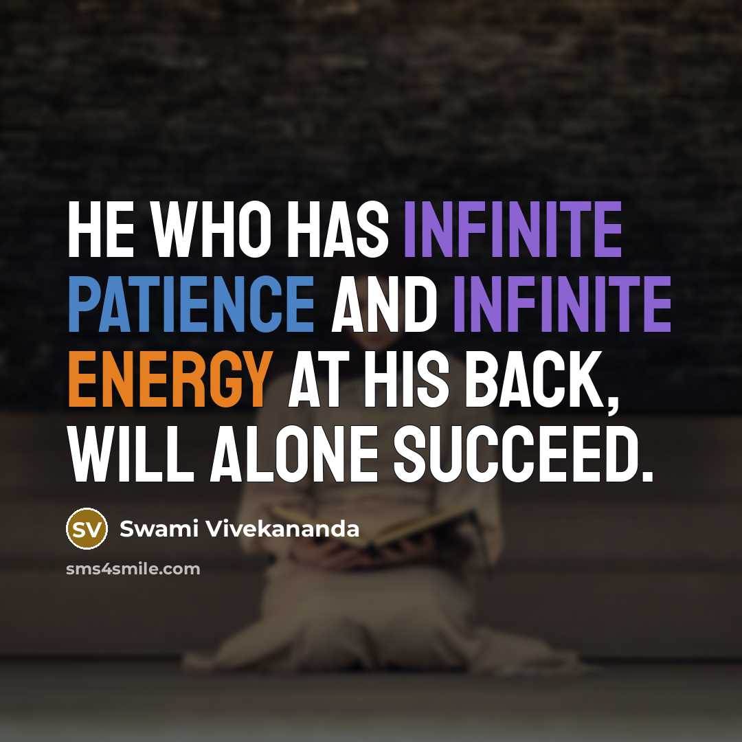 “He who has infinite patience and infinite energy at his back, will alone succeed.” quote by Swami Vivekananda