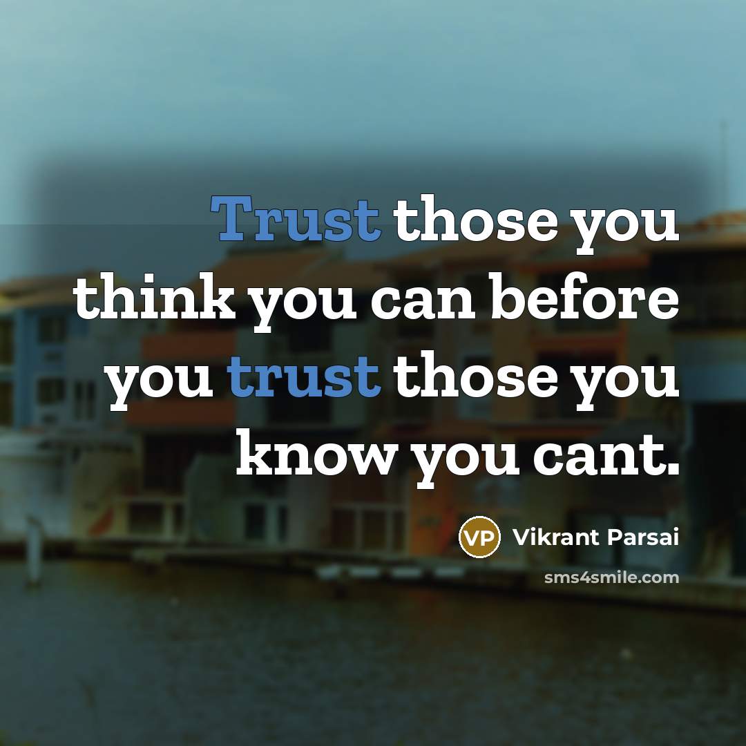 “Trust those you think you can before you trust those you know you cant.” quote by Vikrant Parsai
