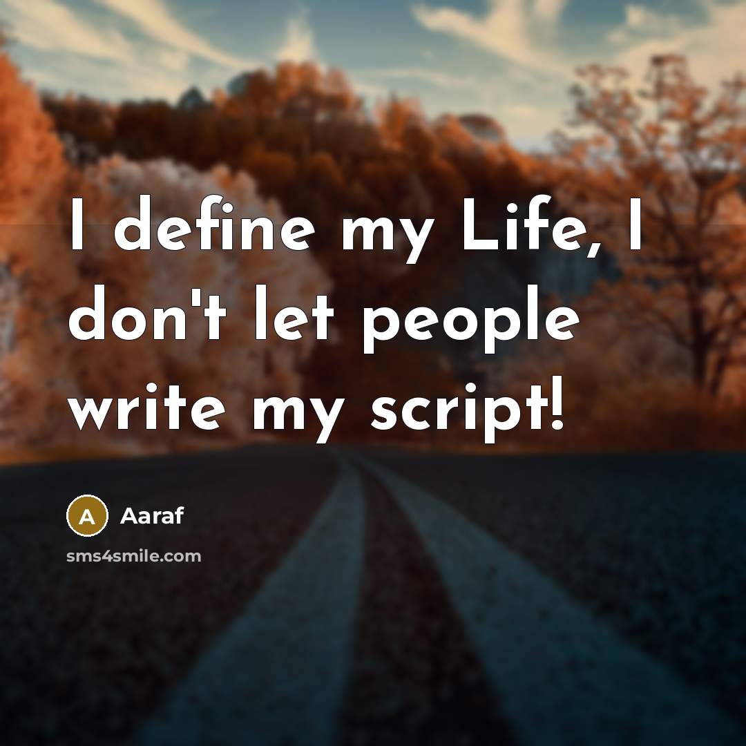 “I define my Life, I don't let people write my script!” quote by Aaraf
