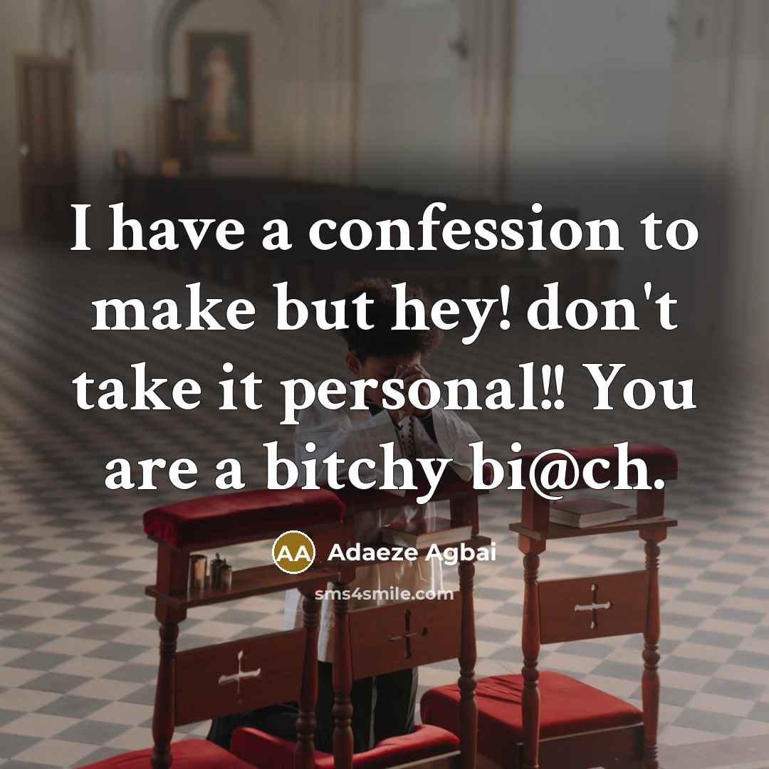“I have a confession to make but hey! don't take it personal!! You are a bitchy bi@ch.” quote by Adaeze Agbai