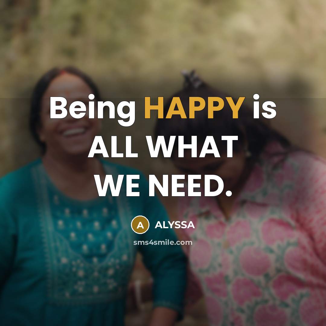“Being HAPPY is ALL WHAT WE NEED.” quote by ALYSSA