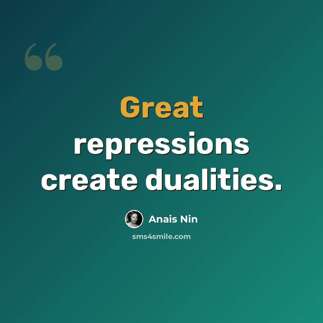 “Great repressions create dualities.” quote by Anais Nin