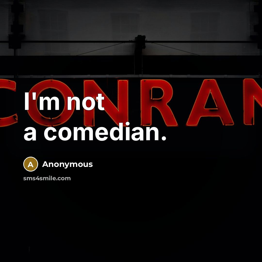 “I'm not a comedian.” quote by Anonymous