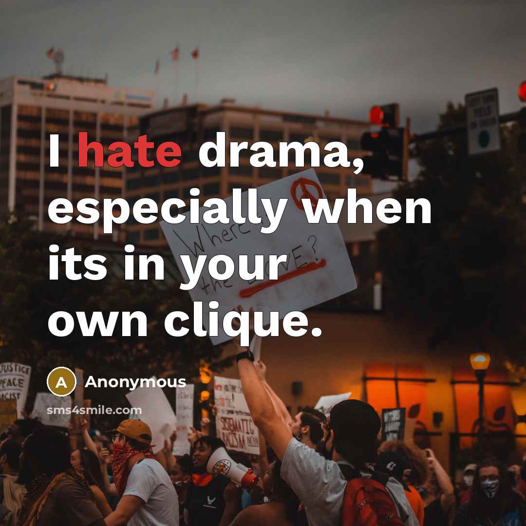 “I hate drama, especially when its in your own clique.” quote by Anonymous