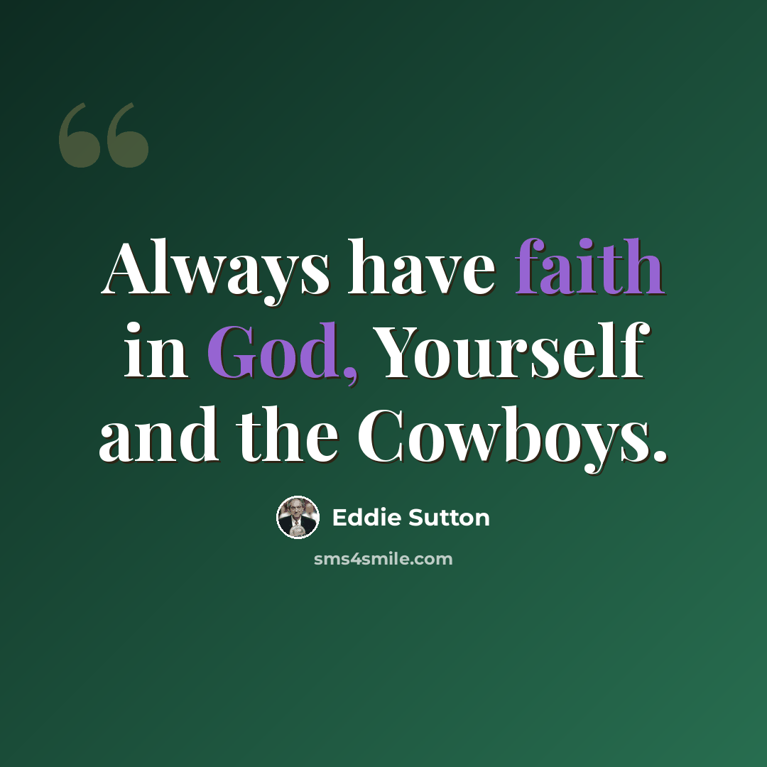 “Always have faith in God, Yourself and the Cowboys.” quote by Eddie Sutton