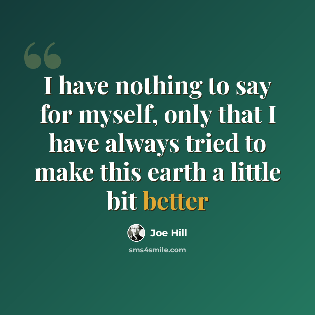 “I have nothing to say for myself, only that I have always tried to make this earth a little bit better” quote by Joe Hill