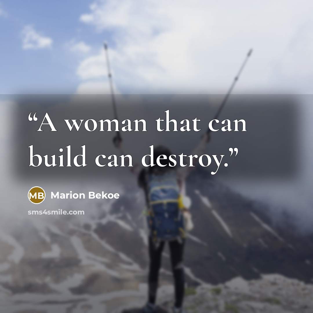 “A woman that can build can destroy.” quote by Marion Bekoe