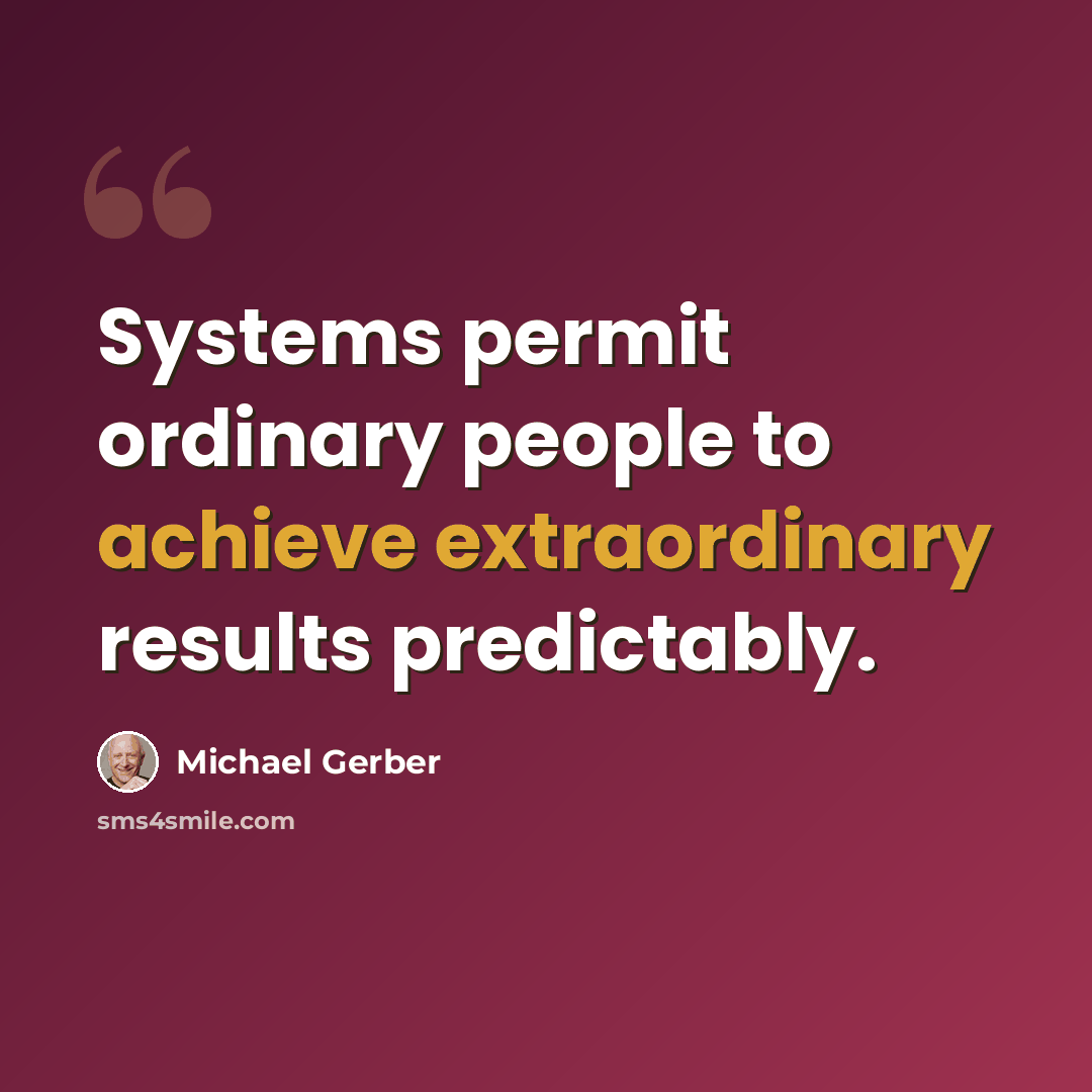 “Systems permit ordinary people to achieve extraordinary results predictably.” quote by Michael Gerber