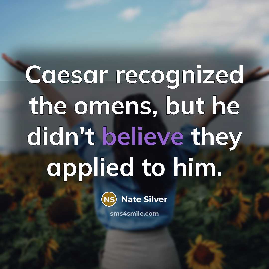“Caesar recognized the omens, but he didn't believe they applied to him.” quote by Nate Silver
