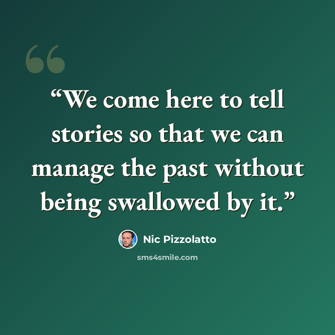 “We come here to tell stories so that we can manage the past without being swallowed by it.” quote by Nic Pizzolatto